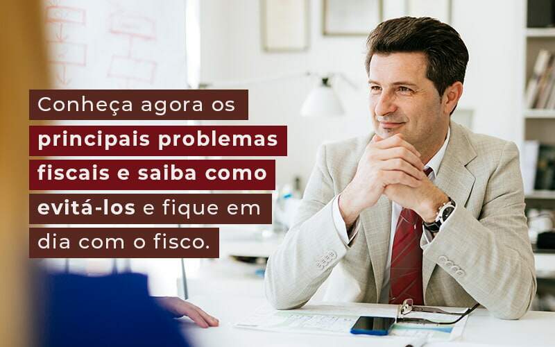 Conheca Agora Os Principais Problemas Fiscais E Saiba Como Evita Los E Fique Em Dia Com O Fisco Blog Quero Montar Uma Empresa - Vitrine 53