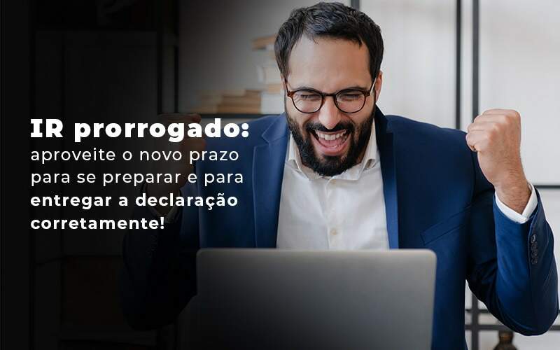 Ir Prorrogado Aproveite O Novo Prazo Para Se Preparar E Para Entregar A Declaracao Corretamente Blog Quero Montar Uma Empresa - Vitrine 53